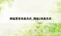 网站常见攻击方式_网站2攻击方式