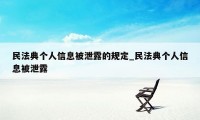 民法典个人信息被泄露的规定_民法典个人信息被泄露