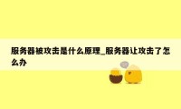 服务器被攻击是什么原理_服务器让攻击了怎么办