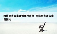 网络黑客袭击案例图片素材_网络黑客袭击案例图片