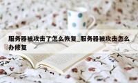 服务器被攻击了怎么恢复_服务器被攻击怎么办修复