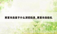 黑客攻击属于什么泄密隐患_黑客攻击隐私