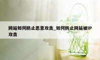 网站如何防止恶意攻击_如何防止网站被IP攻击