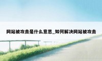 网站被攻击是什么意思_如何解决网站被攻击