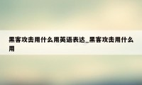 黑客攻击用什么用英语表达_黑客攻击用什么用