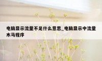 电脑显示流量不足什么意思_电脑显示中流量木马程序