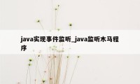 java实现事件监听_java监听木马程序